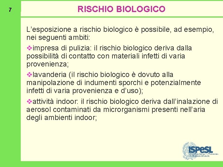 7 RISCHIO BIOLOGICO L’esposizione a rischio biologico è possibile, ad esempio, nei seguenti ambiti: