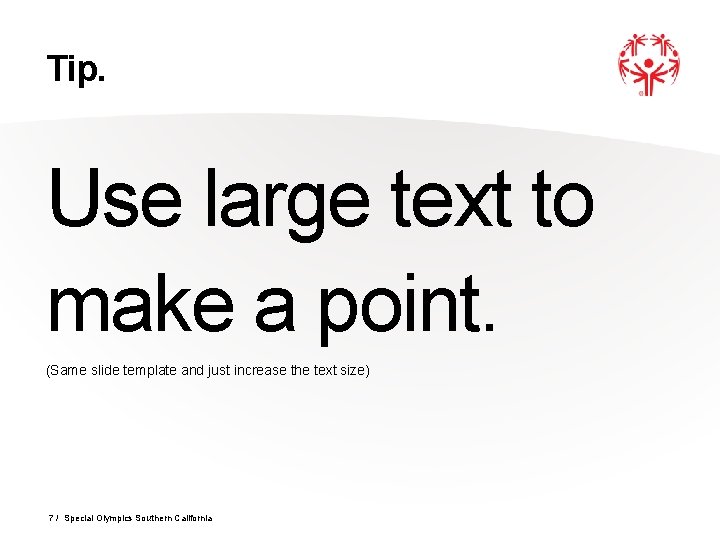 Tip. Use large text to make a point. (Same slide template and just increase