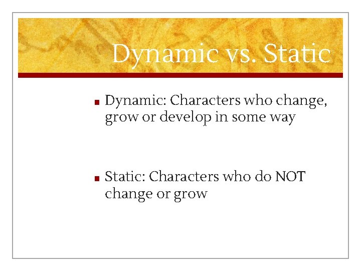 Dynamic vs. Static ■ Dynamic: Characters who change, grow or develop in some way