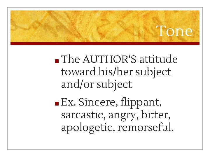 Tone ■ The AUTHOR’S attitude toward his/her subject and/or subject ■ Ex. Sincere, flippant,