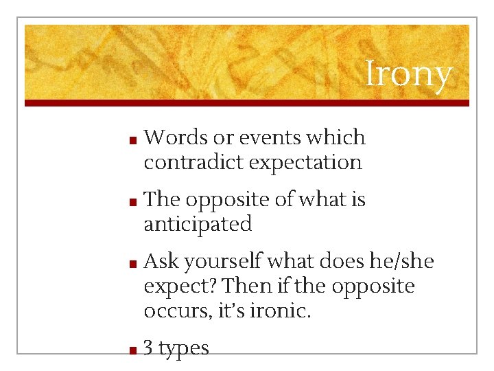 Irony ■ Words or events which contradict expectation ■ The opposite of what is