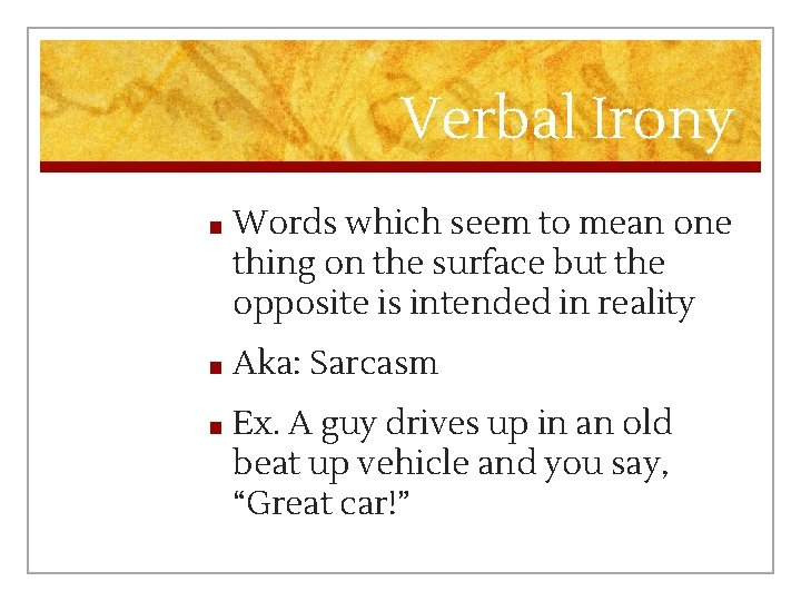 Verbal Irony ■ Words which seem to mean one thing on the surface but