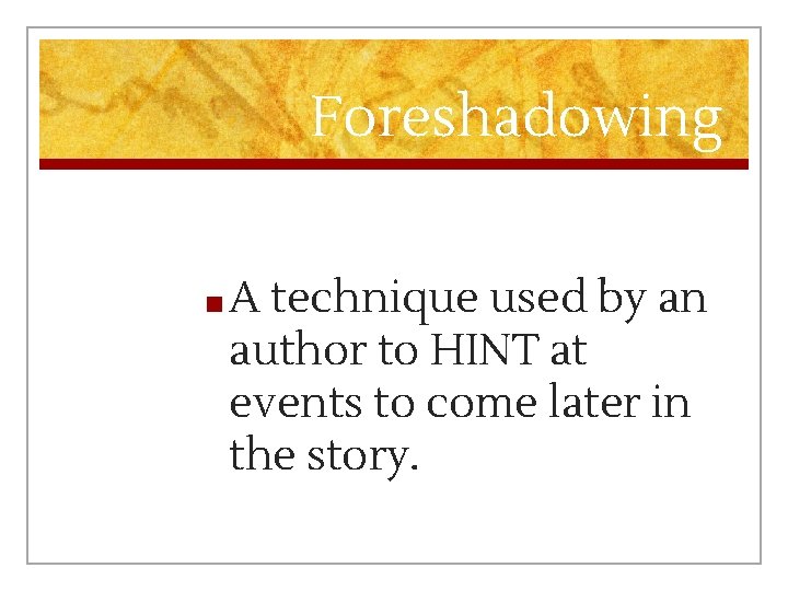 Foreshadowing ■A technique used by an author to HINT at events to come later