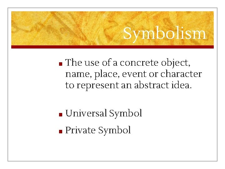 Symbolism ■ The use of a concrete object, name, place, event or character to