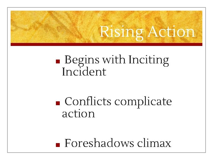 Rising Action ■ Begins with Inciting Incident ■ Conflicts complicate action ■ Foreshadows climax