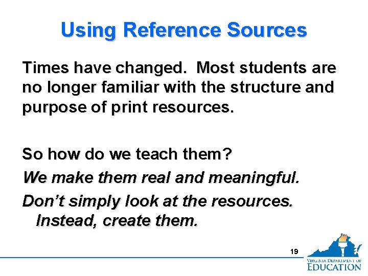 Using Reference Sources Times have changed. Most students are no longer familiar with the