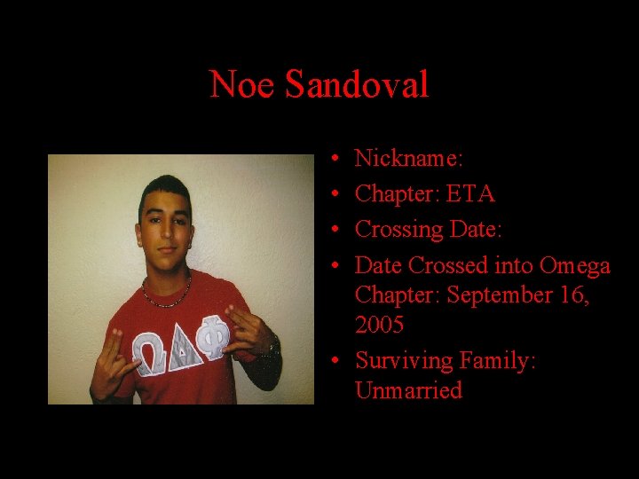 Noe Sandoval • • Nickname: Chapter: ETA Crossing Date: Date Crossed into Omega Chapter: