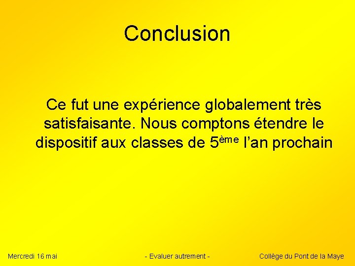 Conclusion Ce fut une expérience globalement très satisfaisante. Nous comptons étendre le dispositif aux