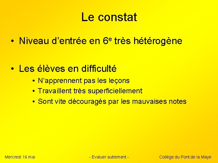 Le constat • Niveau d’entrée en 6 e très hétérogène • Les élèves en