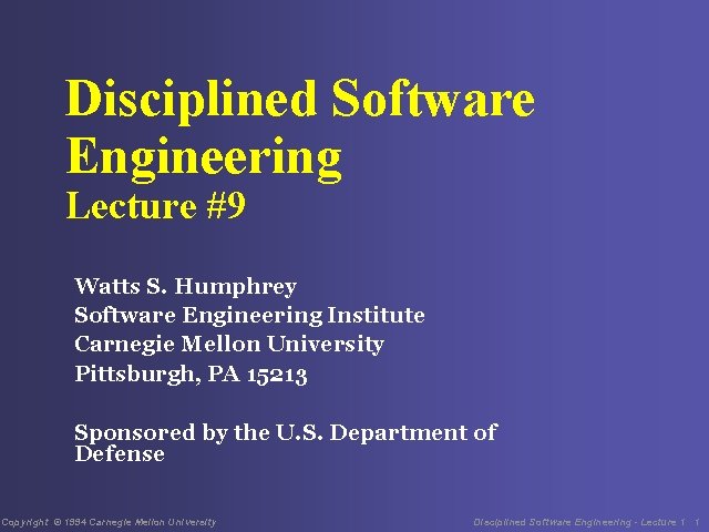 Disciplined Software Engineering Lecture #9 Watts S. Humphrey Software Engineering Institute Carnegie Mellon University