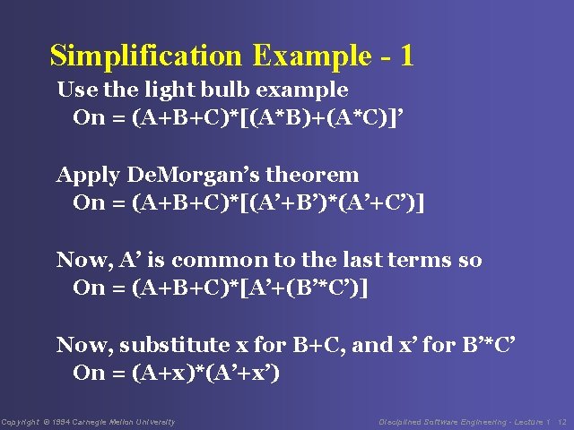 Simplification Example - 1 Use the light bulb example On = (A+B+C)*[(A*B)+(A*C)]’ Apply De.