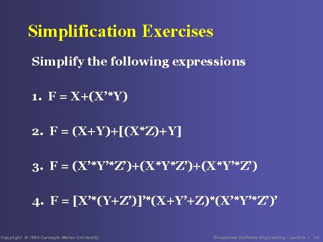 Simplification Exercises Simplify the following expressions 1. F = X+(X’*Y) 2. F = (X+Y)+[(X*Z)+Y]