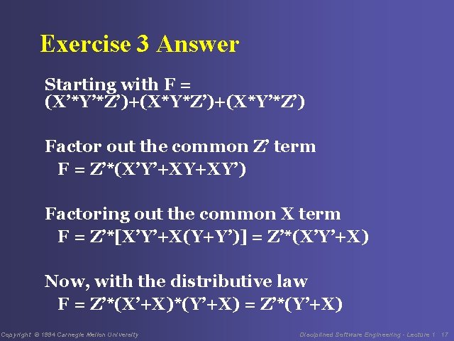 Exercise 3 Answer Starting with F = (X’*Y’*Z’)+(X*Y’*Z’) Factor out the common Z’ term