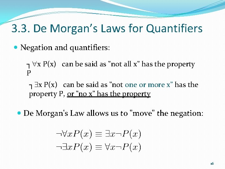 3. 3. De Morgan’s Laws for Quantifiers Negation and quantifiers: ┐ x P(x) can