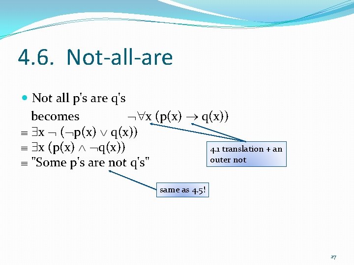 4. 6. Not-all-are Not all p's are q's becomes x (p(x) q(x)) x (