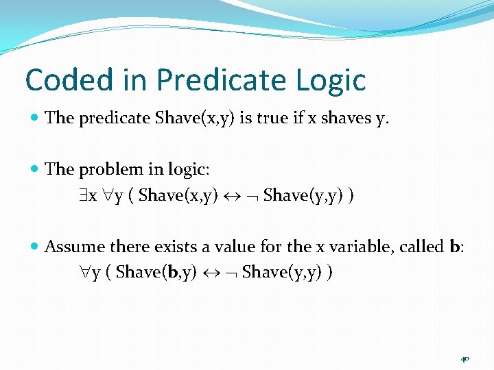 Coded in Predicate Logic The predicate Shave(x, y) is true if x shaves y.