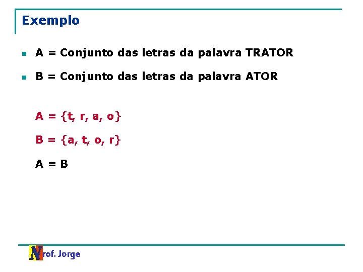 Exemplo n A = Conjunto das letras da palavra TRATOR n B = Conjunto