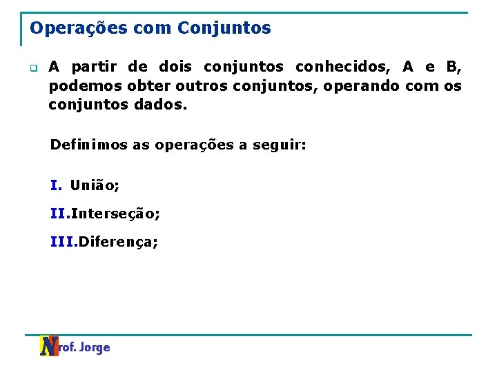 Operações com Conjuntos q A partir de dois conjuntos conhecidos, A e B, podemos