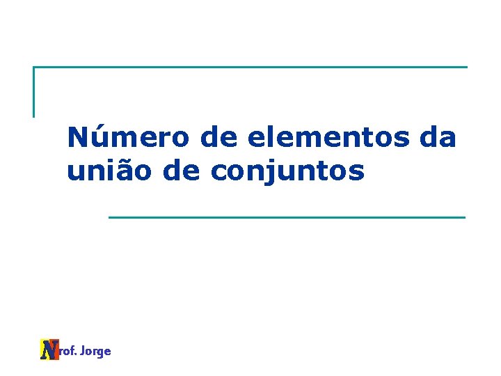 Número de elementos da união de conjuntos Prof. Jorge 