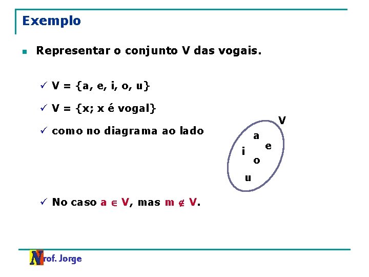 Exemplo n Representar o conjunto V das vogais. ü V = {a, e, i,