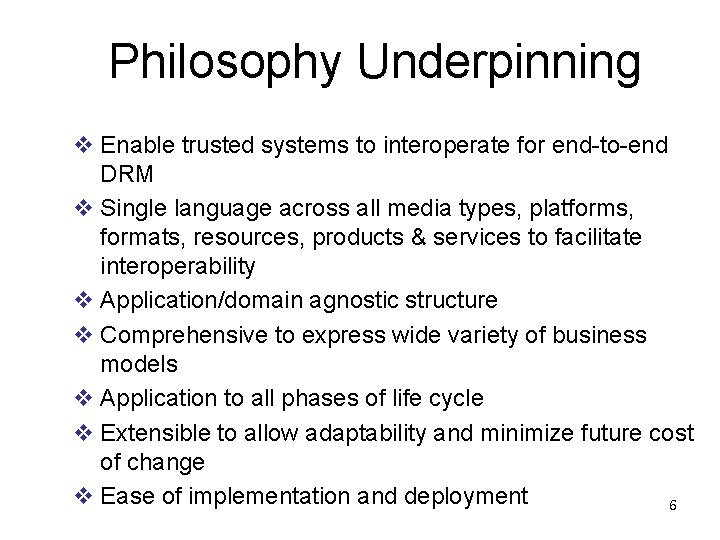 Philosophy Underpinning v Enable trusted systems to interoperate for end-to-end DRM v Single language