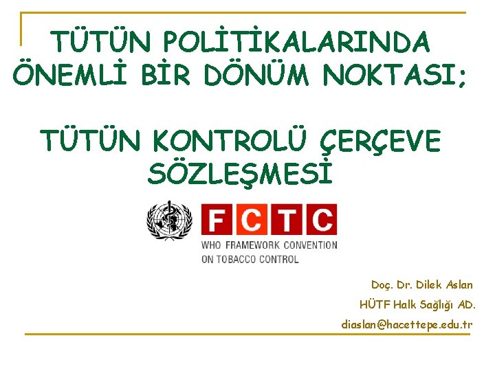 TÜTÜN POLİTİKALARINDA ÖNEMLİ BİR DÖNÜM NOKTASI; TÜTÜN KONTROLÜ ÇERÇEVE SÖZLEŞMESİ Doç. Dr. Dilek Aslan