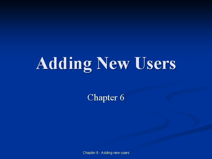 Adding New Users Chapter 6 - Adding new users 
