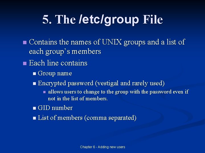 5. The /etc/group File Contains the names of UNIX groups and a list of