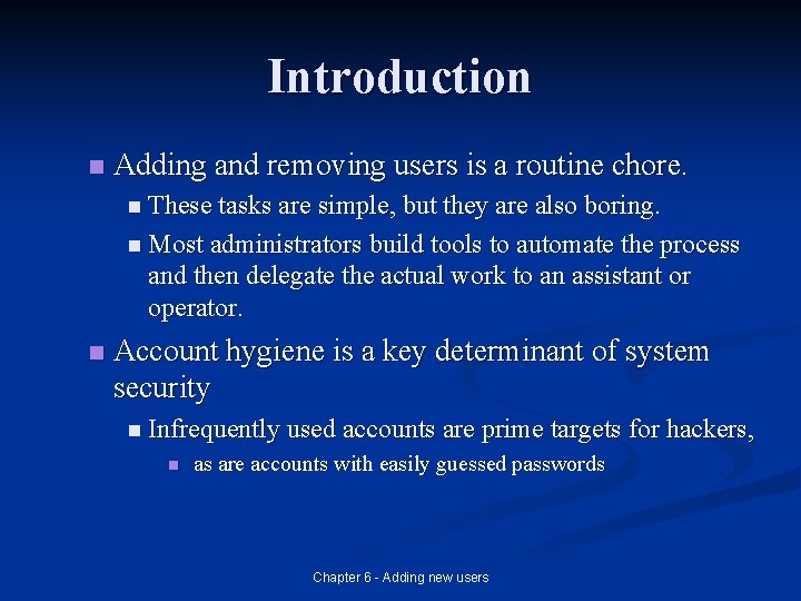 Introduction n Adding and removing users is a routine chore. n These tasks are