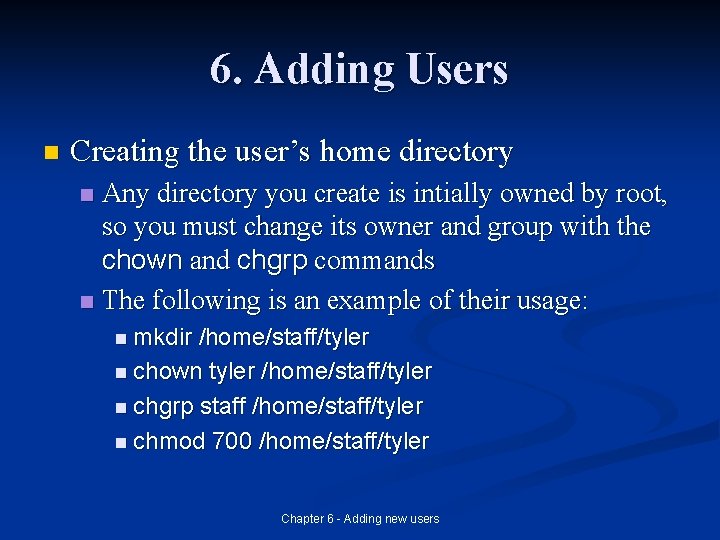6. Adding Users n Creating the user’s home directory Any directory you create is