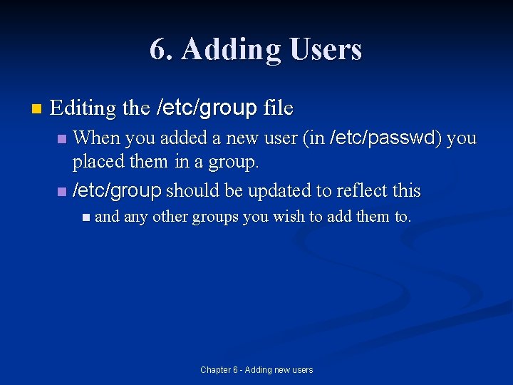 6. Adding Users n Editing the /etc/group file When you added a new user
