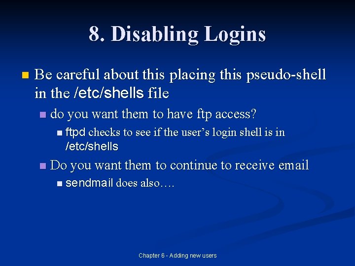 8. Disabling Logins n Be careful about this placing this pseudo-shell in the /etc/shells