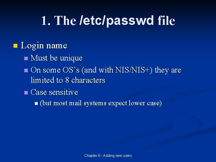 1. The /etc/passwd file n Login name Must be unique n On some OS’s