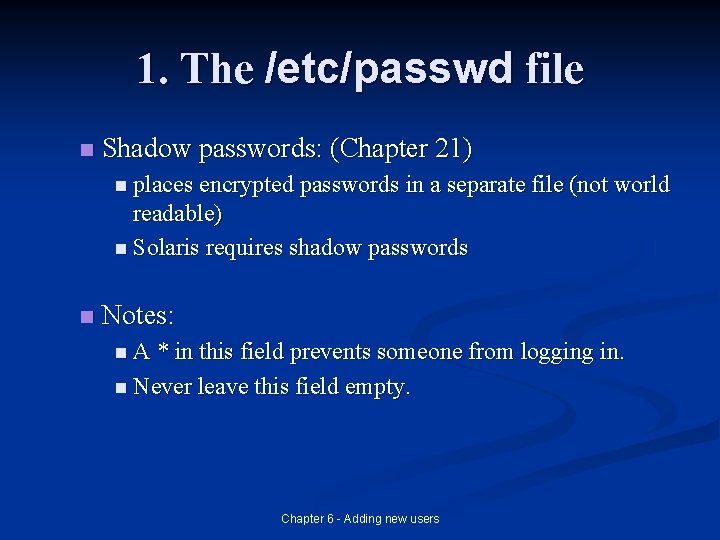 1. The /etc/passwd file n Shadow passwords: (Chapter 21) n places encrypted passwords in