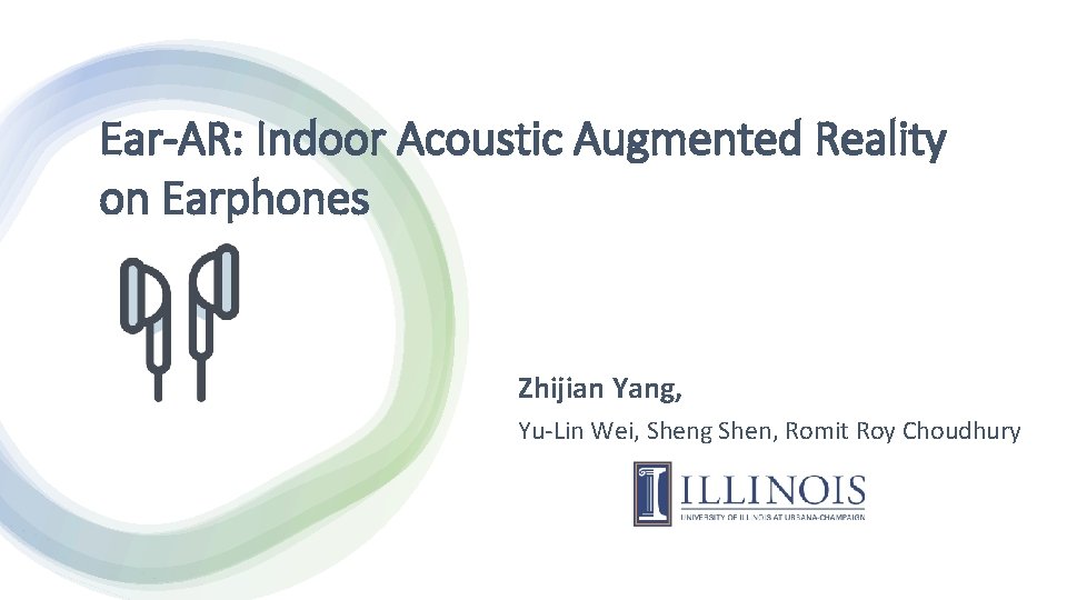 Ear-AR: Indoor Acoustic Augmented Reality on Earphones Zhijian Yang, Yu-Lin Wei, Sheng Shen, Romit