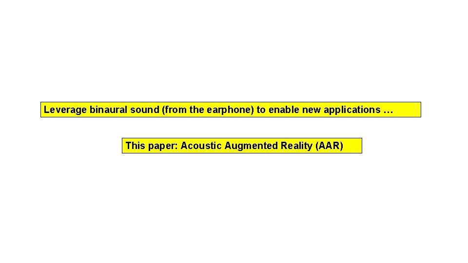 Leverage binaural sound (from the earphone) to enable new applications … This paper: Acoustic