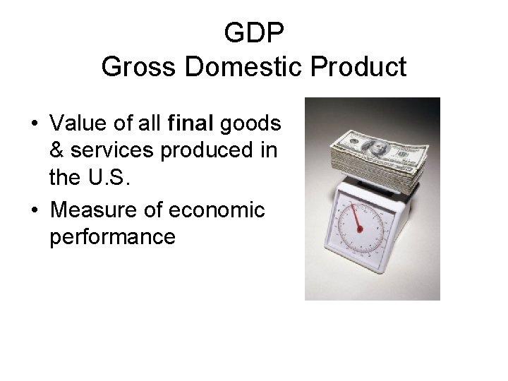 GDP Gross Domestic Product • Value of all final goods & services produced in