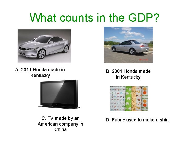 What counts in the GDP? A. 2011 Honda made in Kentucky C. TV made