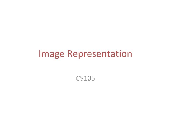 Image Representation CS 105 