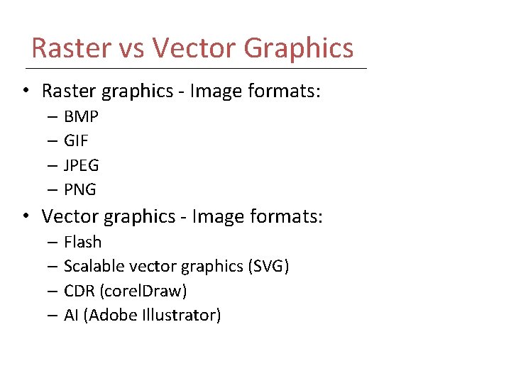 Raster vs Vector Graphics • Raster graphics - Image formats: – BMP – GIF