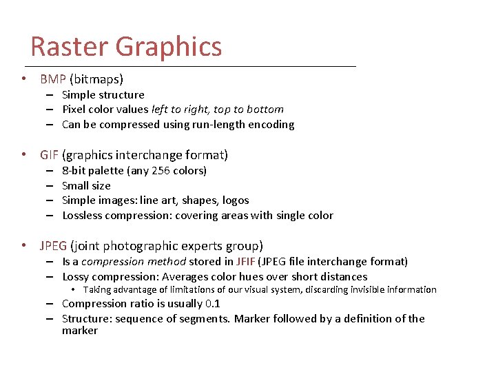 Raster Graphics • BMP (bitmaps) – Simple structure – Pixel color values left to