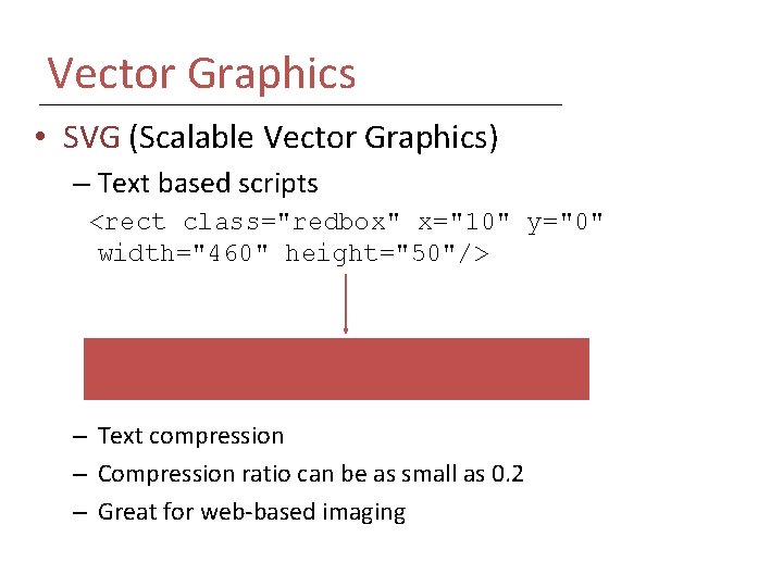 Vector Graphics • SVG (Scalable Vector Graphics) – Text based scripts <rect class="redbox" x="10"
