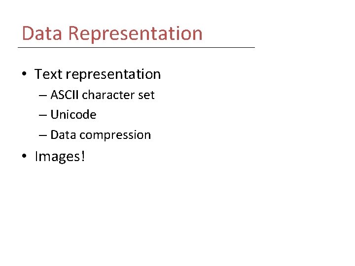 Data Representation • Text representation – ASCII character set – Unicode – Data compression