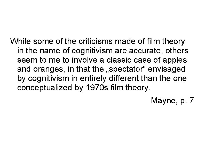 While some of the criticisms made of film theory in the name of cognitivism