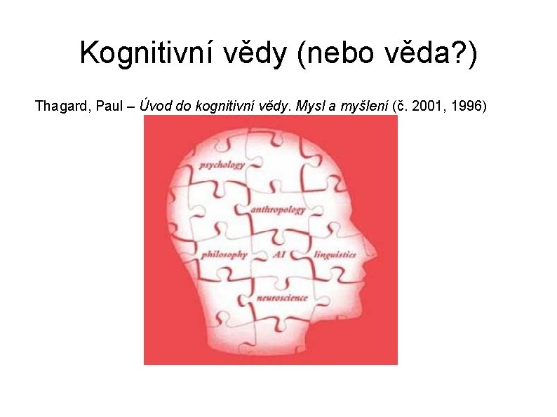 Kognitivní vědy (nebo věda? ) Thagard, Paul – Úvod do kognitivní vědy. Mysl a