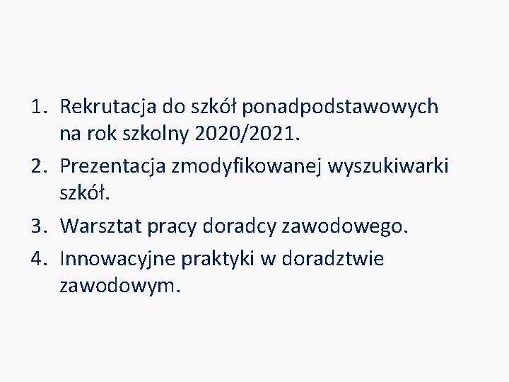 1. Rekrutacja do szkół ponadpodstawowych na rok szkolny 2020/2021. 2. Prezentacja zmodyfikowanej wyszukiwarki szkół.