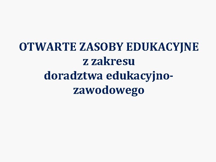 OTWARTE ZASOBY EDUKACYJNE z zakresu doradztwa edukacyjnozawodowego 