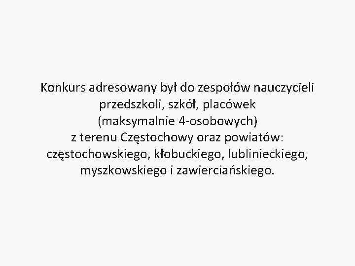 Konkurs adresowany był do zespołów nauczycieli przedszkoli, szkół, placówek (maksymalnie 4 -osobowych) z terenu