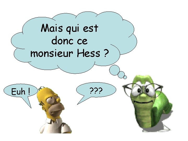 Mais qui est donc ce monsieur Hess ? Euh ! ? ? ? 