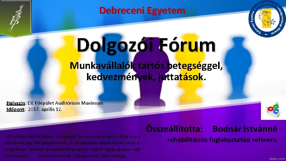 Debreceni Egyetem Dolgozói Fórum Munkavállalók tartós betegséggel, kedvezmények, juttatások. Helyszín: DE Főépület Auditórium Maximum